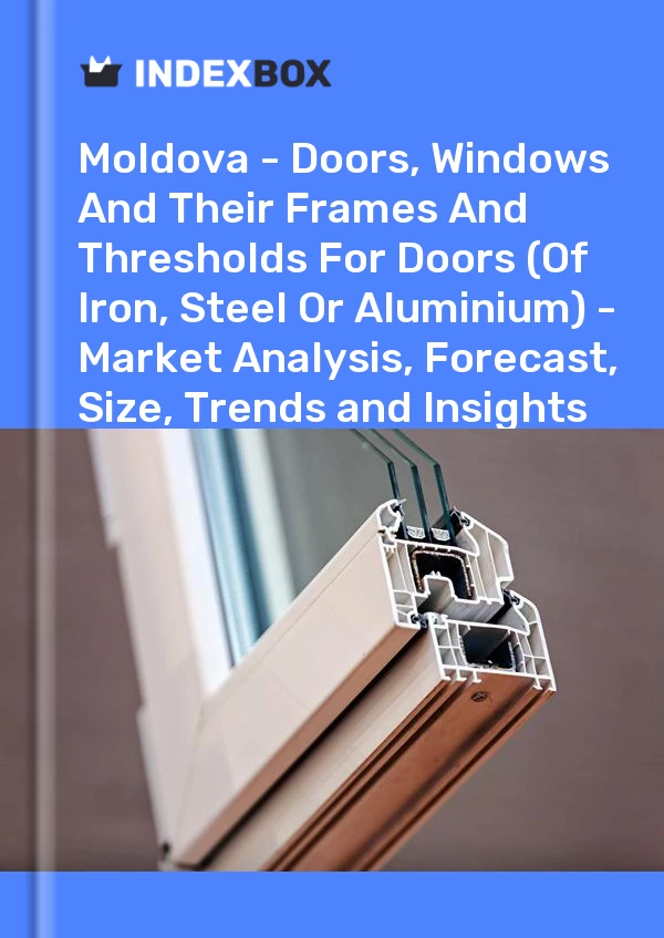 Report Moldova - Doors, Windows and Their Frames and Thresholds for Doors (Of Iron, Steel or Aluminium) - Market Analysis, Forecast, Size, Trends and Insights for 499$