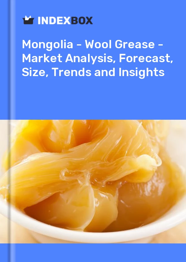 Report Mongolia - Wool Grease - Market Analysis, Forecast, Size, Trends and Insights for 499$