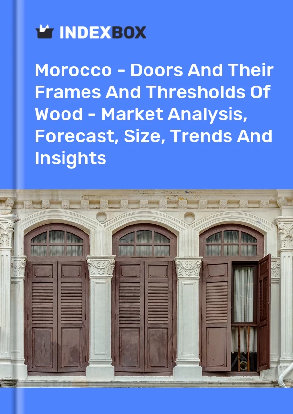 Morocco - Doors And Their Frames And Thresholds Of Wood - Market Analysis, Forecast, Size, Trends And Insights