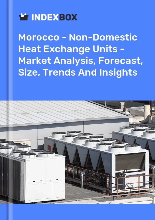 Report Morocco - Non-Domestic Heat Exchange Units - Market Analysis, Forecast, Size, Trends and Insights for 499$
