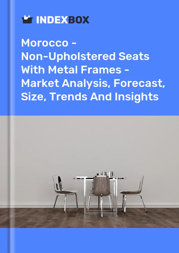 Report Morocco - Non-Upholstered Seats With Metal Frames - Market Analysis, Forecast, Size, Trends and Insights for 499$