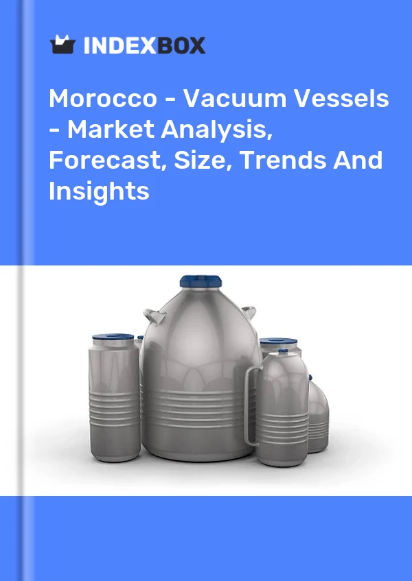 Report Morocco - Vacuum Vessels - Market Analysis, Forecast, Size, Trends and Insights for 499$