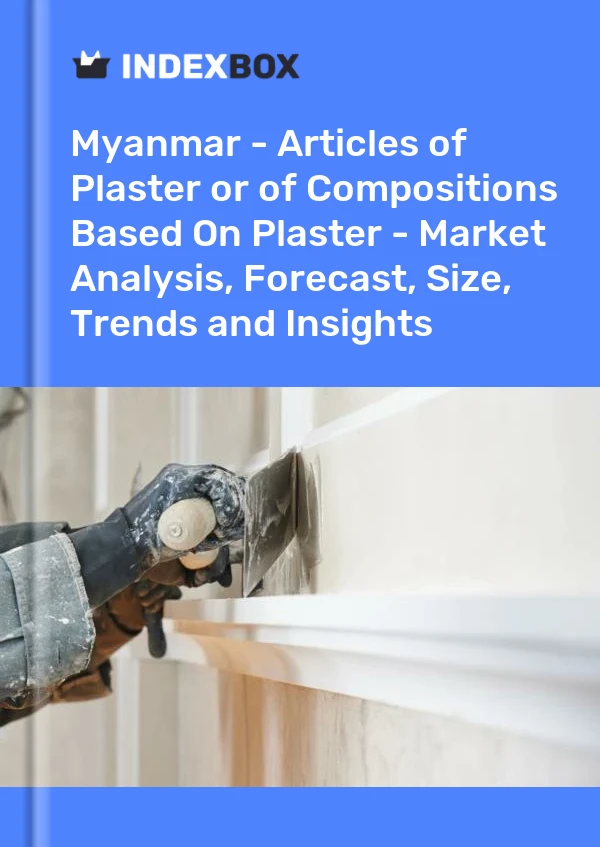 Myanmar - Articles of Plaster or of Compositions Based On Plaster - Market Analysis, Forecast, Size, Trends and Insights