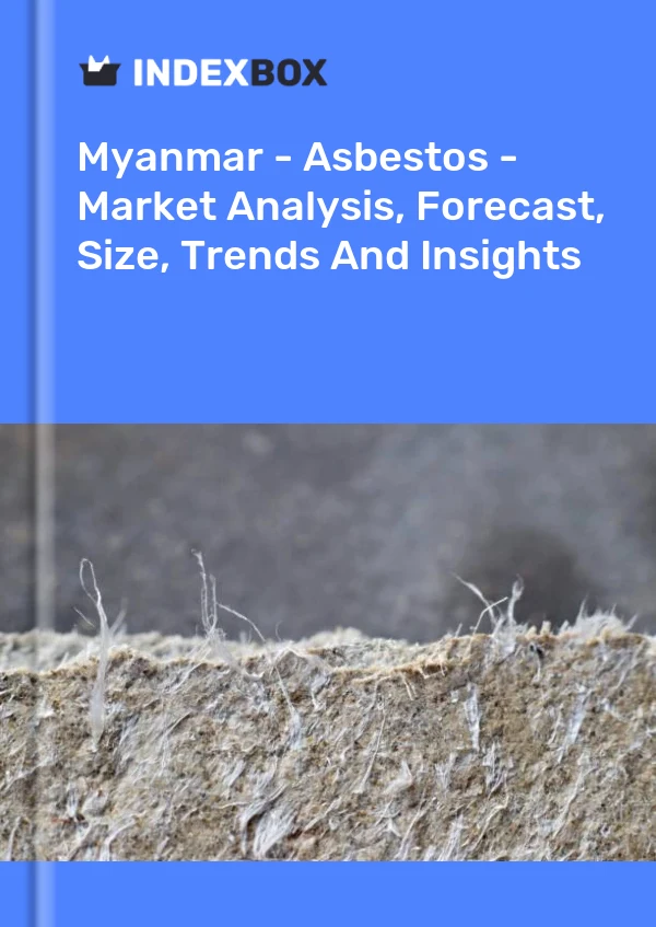 Myanmar - Asbestos - Market Analysis, Forecast, Size, Trends And Insights