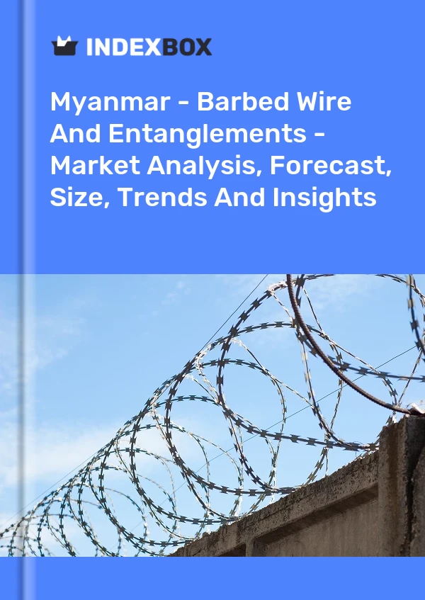 Myanmar - Barbed Wire And Entanglements - Market Analysis, Forecast, Size, Trends And Insights