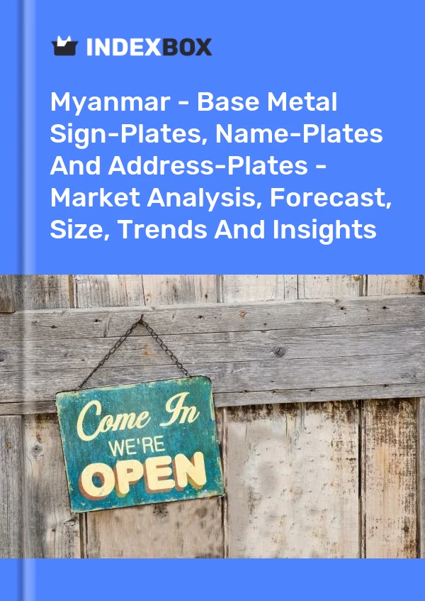 Myanmar - Base Metal Sign-Plates, Name-Plates And Address-Plates - Market Analysis, Forecast, Size, Trends And Insights