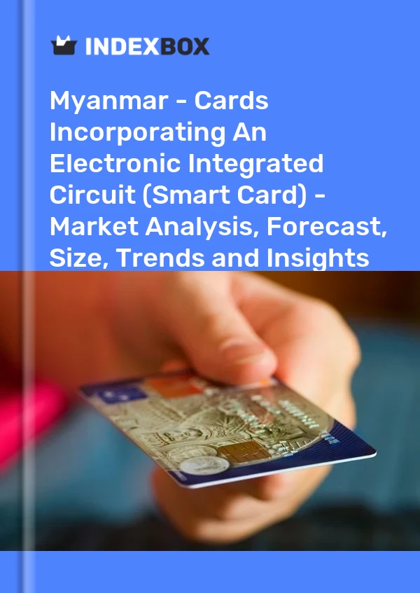 Myanmar - Cards Incorporating An Electronic Integrated Circuit (Smart Card) - Market Analysis, Forecast, Size, Trends and Insights