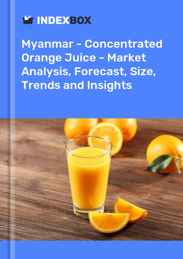 Myanmar - Concentrated Orange Juice - Market Analysis, Forecast, Size, Trends and Insights