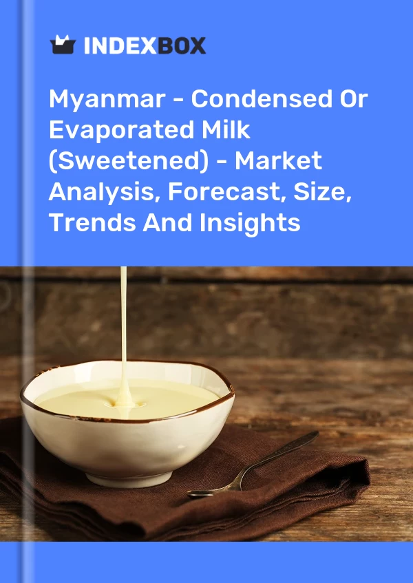 Myanmar - Condensed Or Evaporated Milk (Sweetened) - Market Analysis, Forecast, Size, Trends And Insights