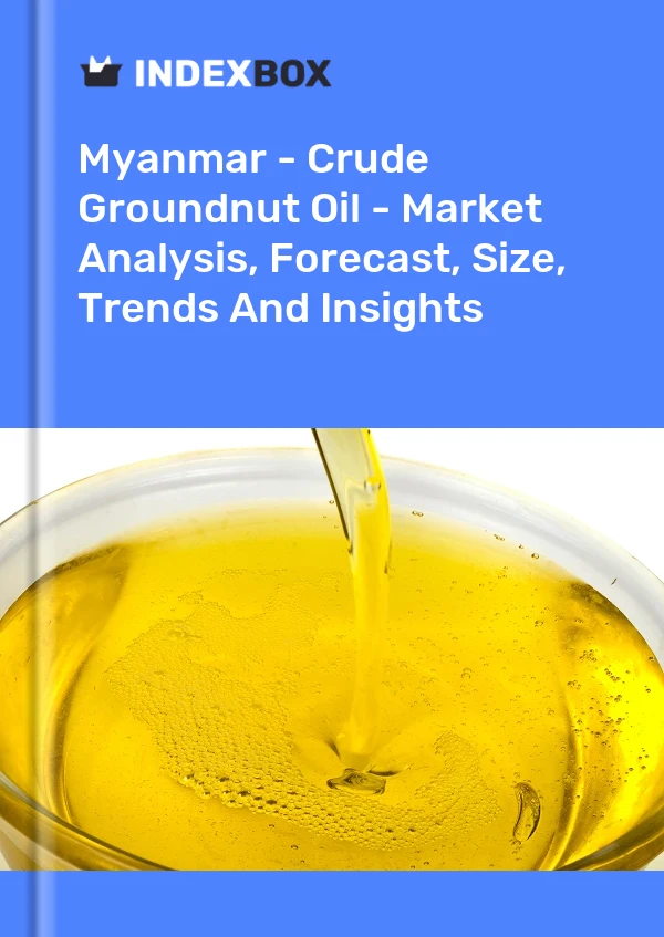 Myanmar - Crude Groundnut Oil - Market Analysis, Forecast, Size, Trends And Insights