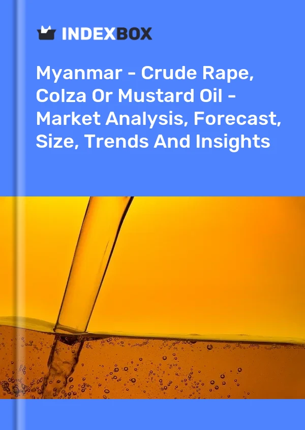 Myanmar - Crude Rape, Colza Or Mustard Oil - Market Analysis, Forecast, Size, Trends And Insights