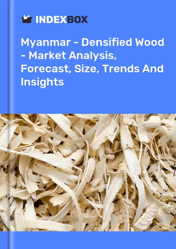 Report Myanmar - Densified Wood - Market Analysis, Forecast, Size, Trends and Insights for 499$
