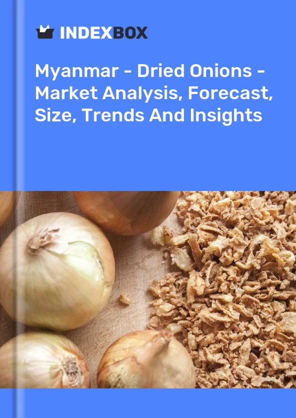 Myanmar - Dried Onions - Market Analysis, Forecast, Size, Trends And Insights