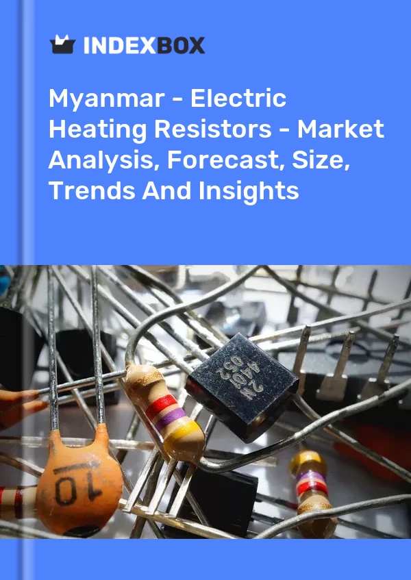 Myanmar - Electric Heating Resistors - Market Analysis, Forecast, Size, Trends And Insights