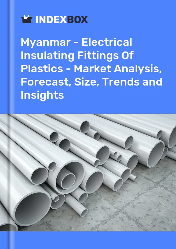 Myanmar - Electrical Insulating Fittings Of Plastics - Market Analysis, Forecast, Size, Trends and Insights