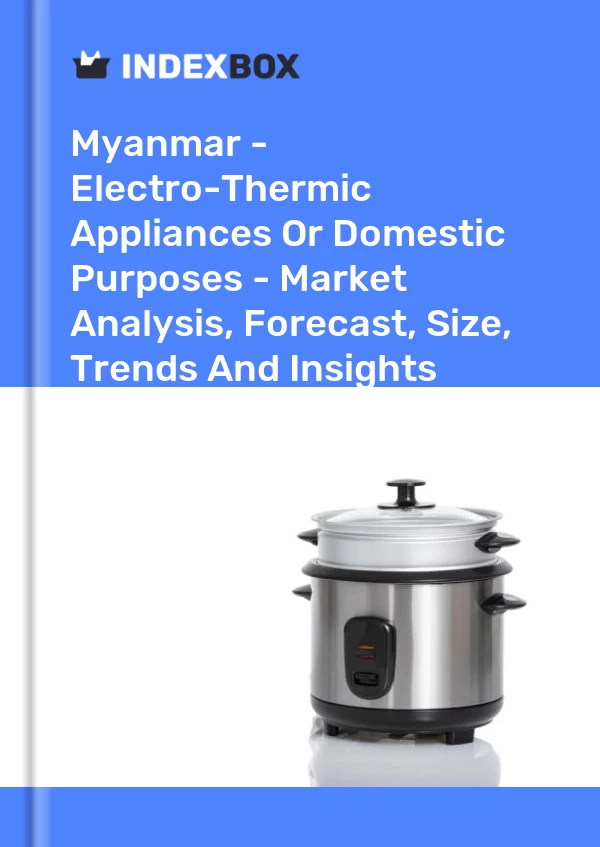 Report Myanmar - Electro-Thermic Appliances or Domestic Purposes - Market Analysis, Forecast, Size, Trends and Insights for 499$