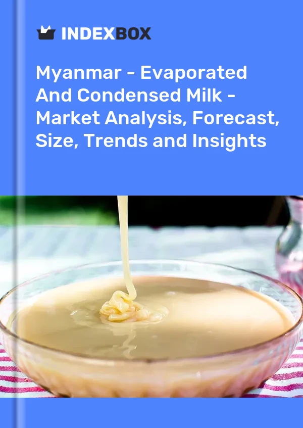 Myanmar - Evaporated And Condensed Milk - Market Analysis, Forecast, Size, Trends and Insights