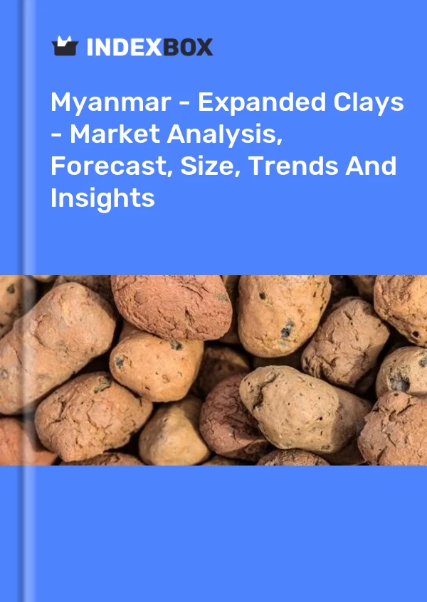 Myanmar - Expanded Clays - Market Analysis, Forecast, Size, Trends And Insights