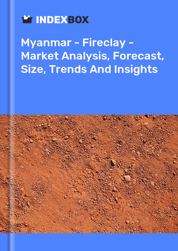 Myanmar - Fireclay - Market Analysis, Forecast, Size, Trends And Insights