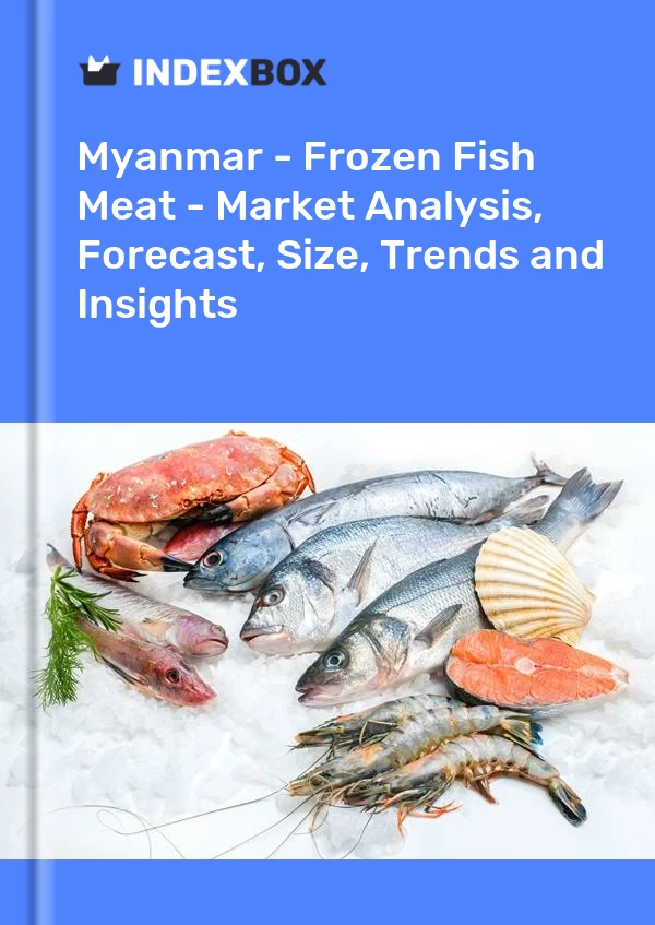 Myanmar - Frozen Fish Meat - Market Analysis, Forecast, Size, Trends and Insights