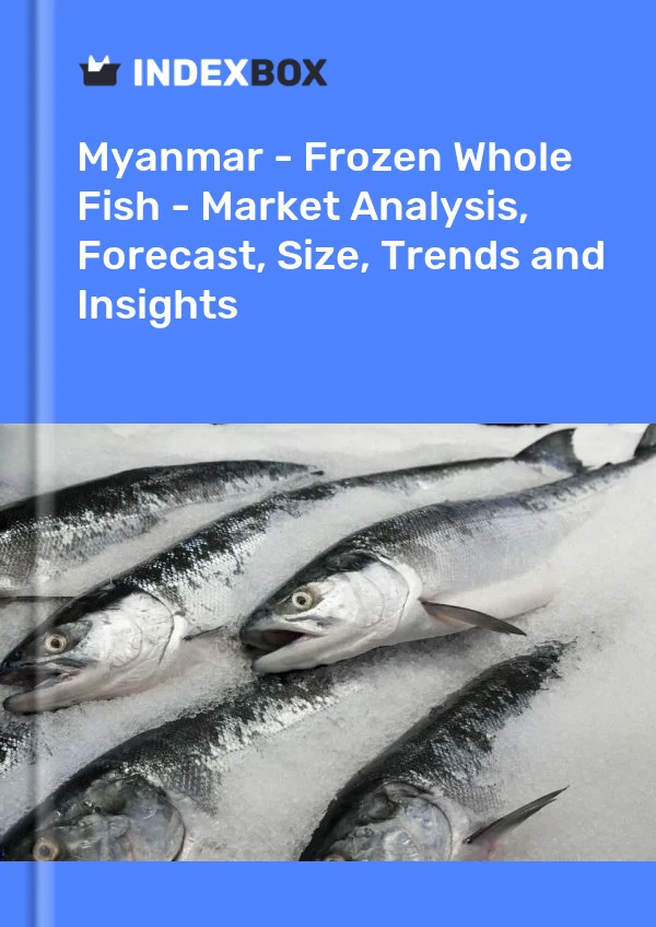 Myanmar - Frozen Whole Fish - Market Analysis, Forecast, Size, Trends and Insights
