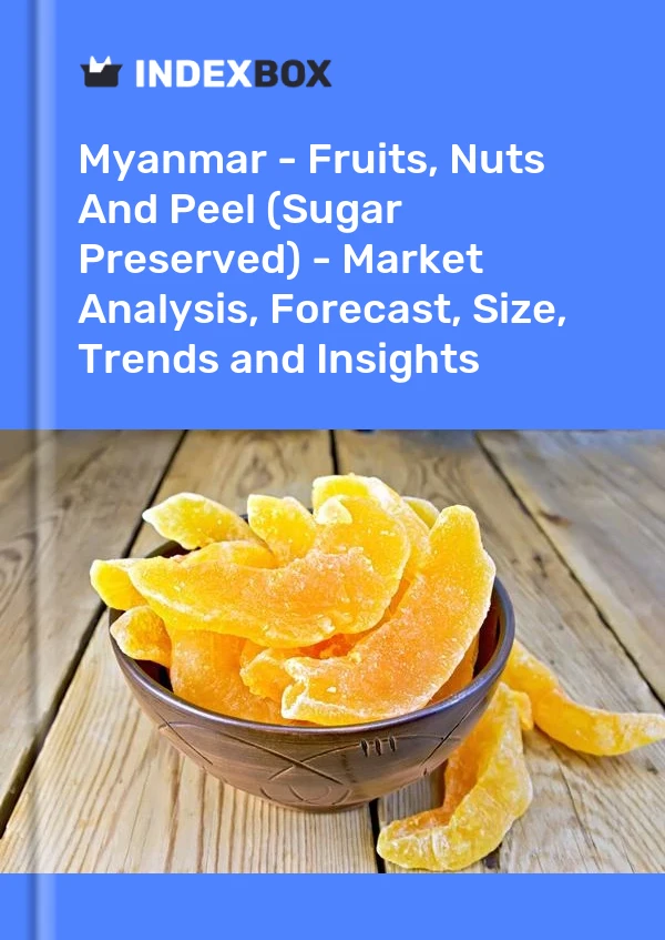 Myanmar - Fruits, Nuts And Peel (Sugar Preserved) - Market Analysis, Forecast, Size, Trends and Insights