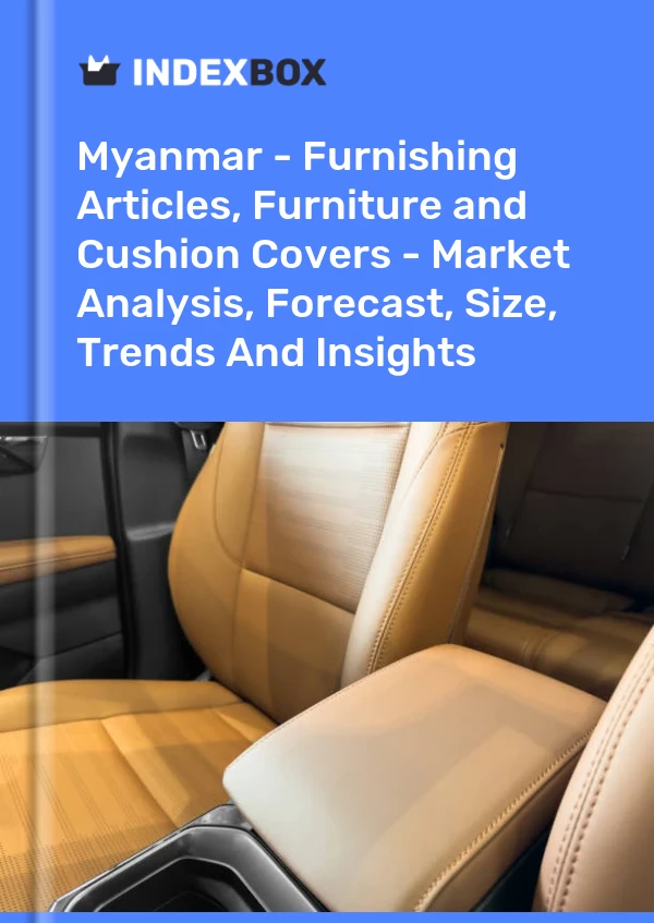 Myanmar - Furnishing Articles, Furniture and Cushion Covers - Market Analysis, Forecast, Size, Trends And Insights