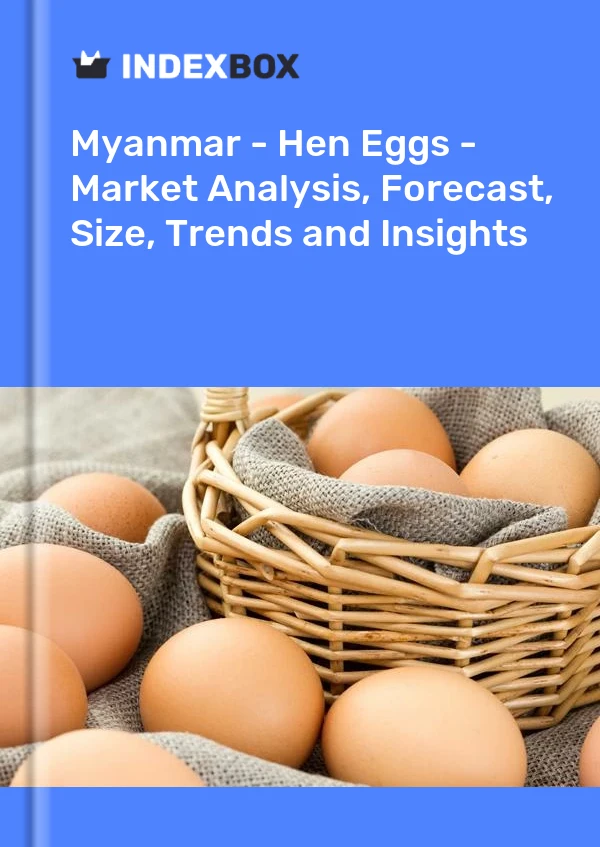 Myanmar - Hen Eggs - Market Analysis, Forecast, Size, Trends and Insights