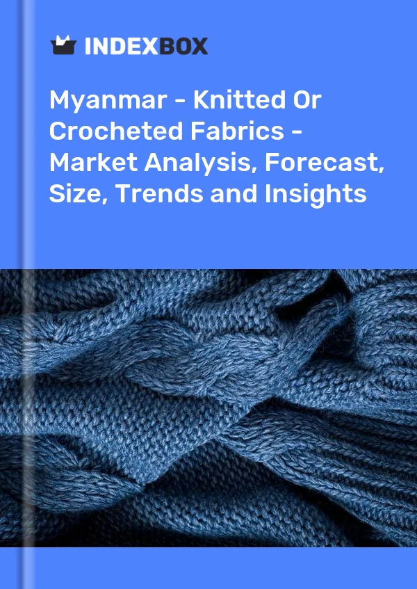 Myanmar - Knitted Or Crocheted Fabrics - Market Analysis, Forecast, Size, Trends and Insights
