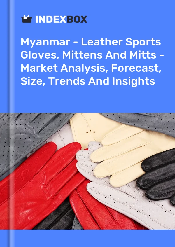 Myanmar - Leather Sports Gloves, Mittens And Mitts - Market Analysis, Forecast, Size, Trends And Insights