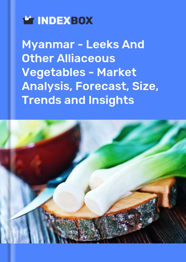 Myanmar - Leeks And Other Alliaceous Vegetables - Market Analysis, Forecast, Size, Trends and Insights