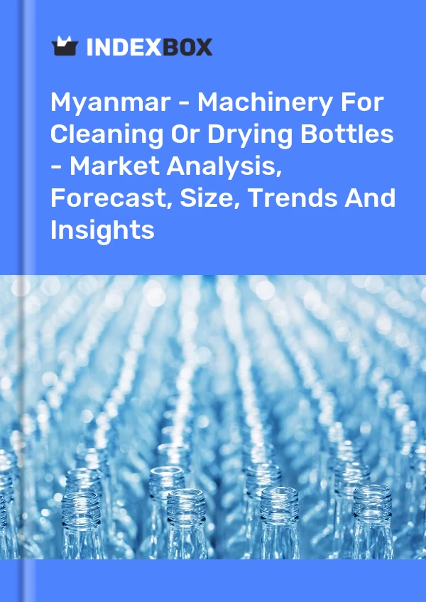 Myanmar - Machinery For Cleaning Or Drying Bottles - Market Analysis, Forecast, Size, Trends And Insights
