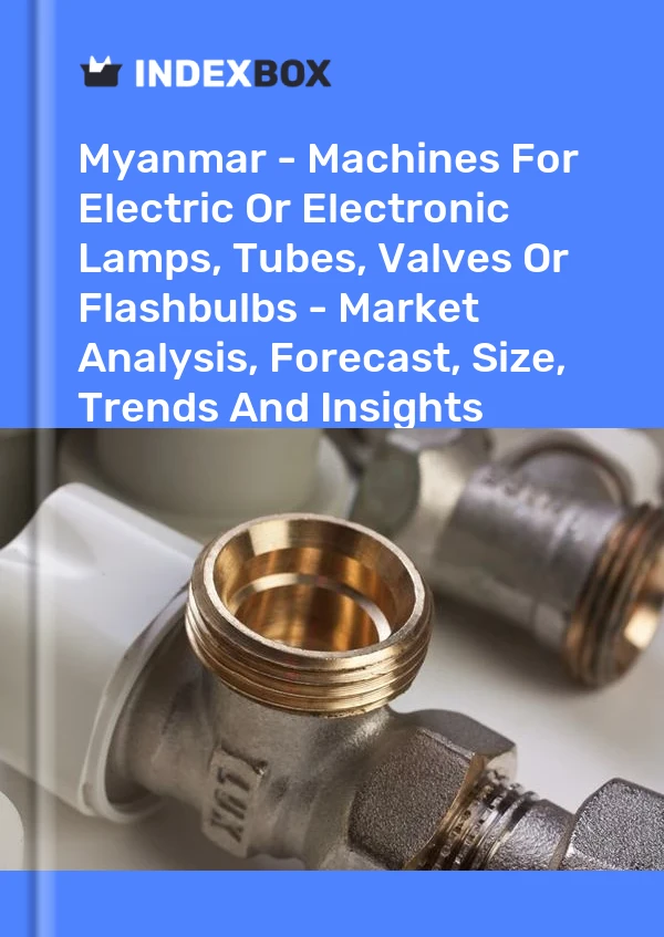 Myanmar - Machines For Electric Or Electronic Lamps, Tubes, Valves Or Flashbulbs - Market Analysis, Forecast, Size, Trends And Insights