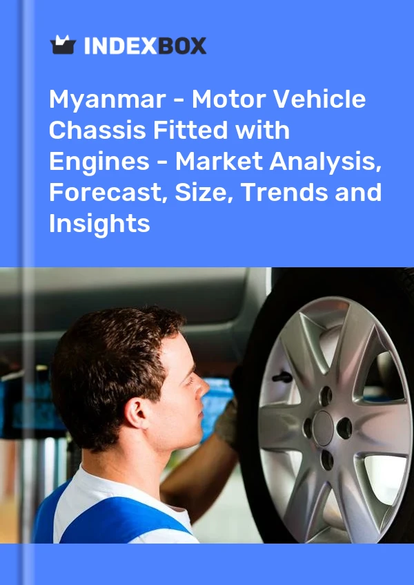 Myanmar - Motor Vehicle Chassis Fitted with Engines - Market Analysis, Forecast, Size, Trends and Insights