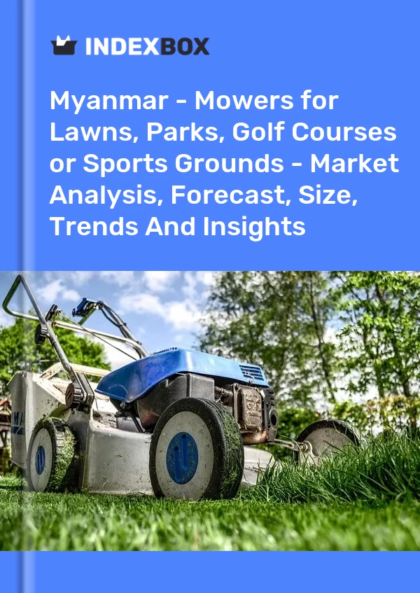Myanmar - Mowers for Lawns, Parks, Golf Courses or Sports Grounds - Market Analysis, Forecast, Size, Trends And Insights