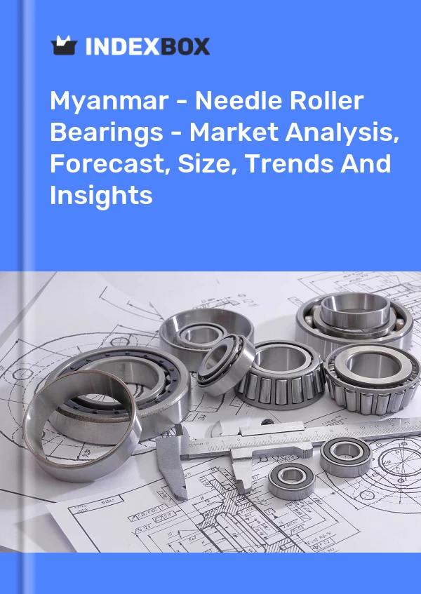 Myanmar - Needle Roller Bearings - Market Analysis, Forecast, Size, Trends And Insights