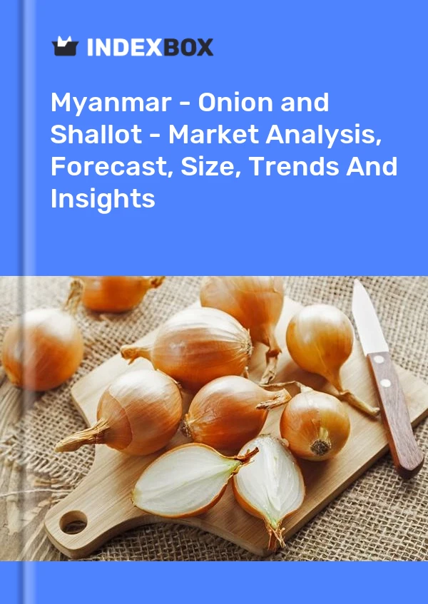 Myanmar - Onion and Shallot - Market Analysis, Forecast, Size, Trends And Insights
