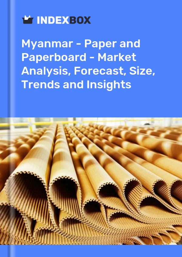 Myanmar - Paper and Paperboard - Market Analysis, Forecast, Size, Trends and Insights