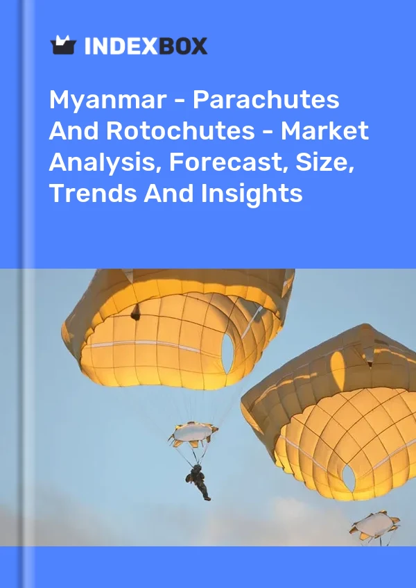 Report Myanmar - Parachutes and Rotochutes - Market Analysis, Forecast, Size, Trends and Insights for 499$