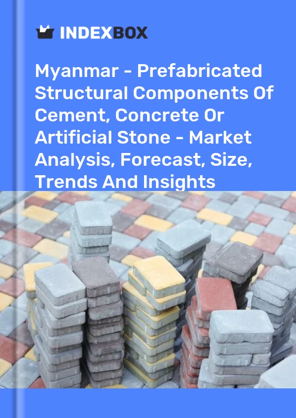 Myanmar - Prefabricated Structural Components Of Cement, Concrete Or Artificial Stone - Market Analysis, Forecast, Size, Trends And Insights