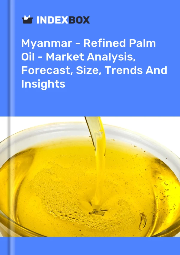 Myanmar - Refined Palm Oil - Market Analysis, Forecast, Size, Trends And Insights
