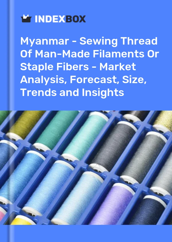 Myanmar - Sewing Thread Of Man-Made Filaments Or Staple Fibers - Market Analysis, Forecast, Size, Trends and Insights