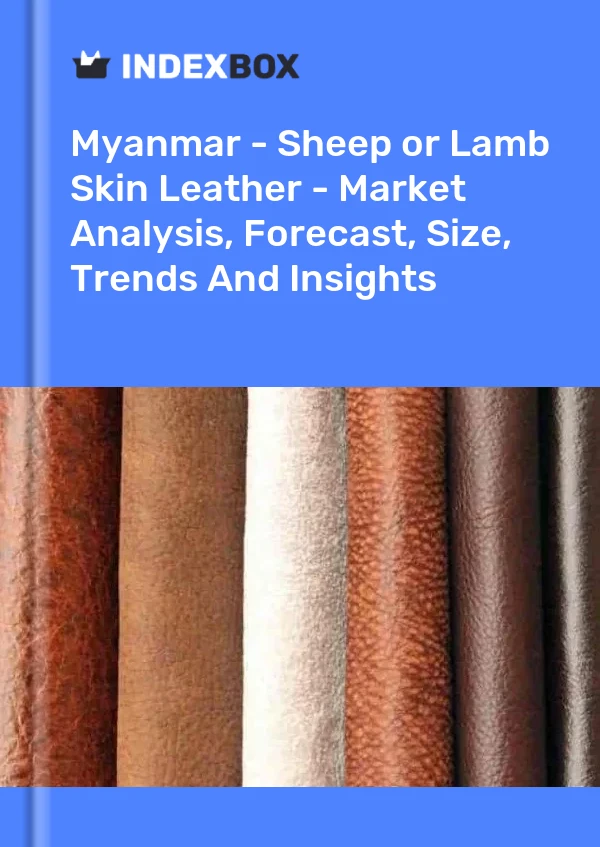 Myanmar - Sheep or Lamb Skin Leather - Market Analysis, Forecast, Size, Trends And Insights