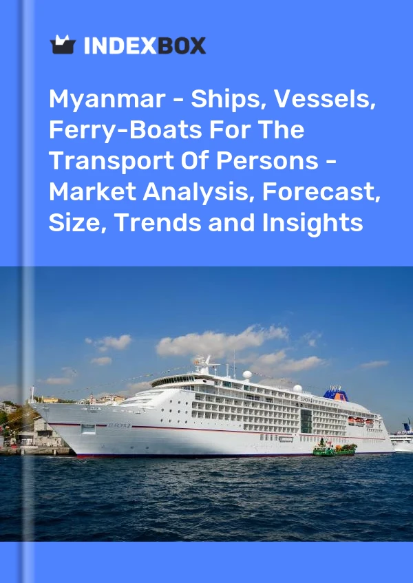 Myanmar - Ships, Vessels, Ferry-Boats For The Transport Of Persons - Market Analysis, Forecast, Size, Trends and Insights