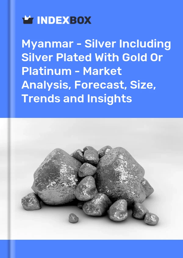 Myanmar - Silver Including Silver Plated With Gold Or Platinum - Market Analysis, Forecast, Size, Trends and Insights