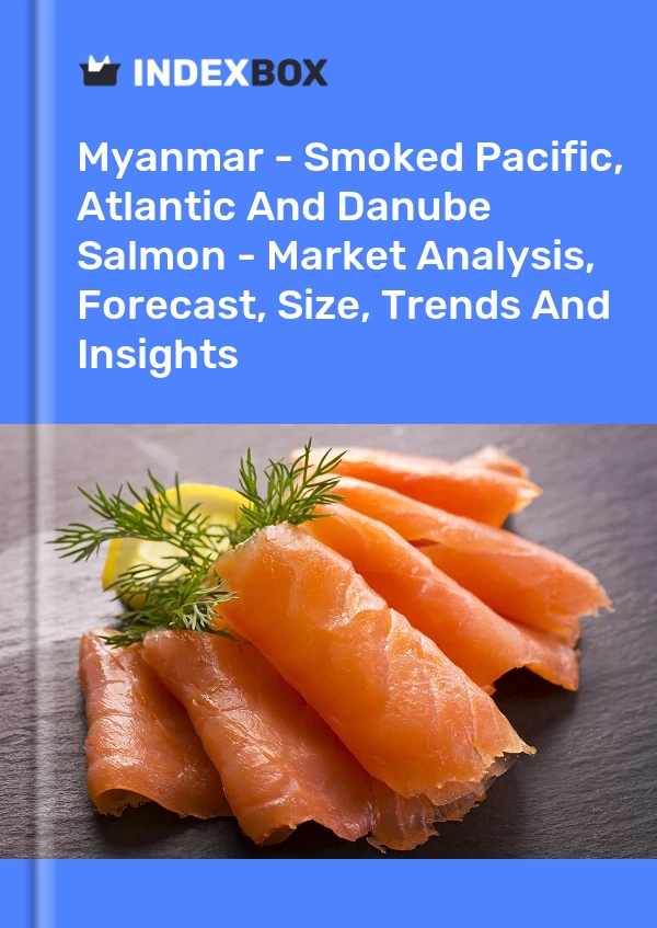 Myanmar - Smoked Pacific, Atlantic And Danube Salmon - Market Analysis, Forecast, Size, Trends And Insights