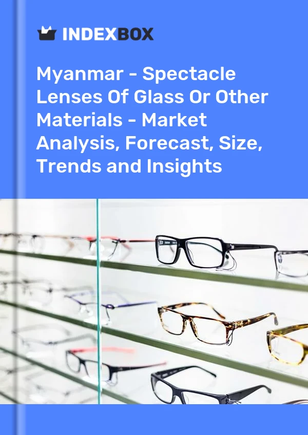 Report Myanmar - Spectacle Lenses of Glass or Other Materials - Market Analysis, Forecast, Size, Trends and Insights for 499$