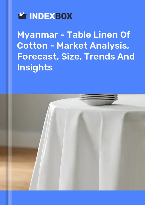 Myanmar - Table Linen Of Cotton - Market Analysis, Forecast, Size, Trends And Insights