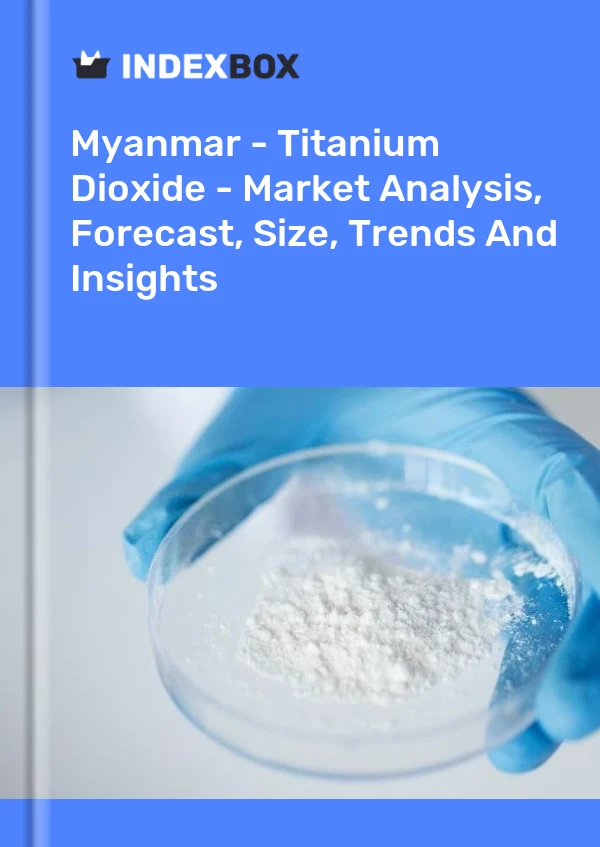 Myanmar - Titanium Dioxide - Market Analysis, Forecast, Size, Trends And Insights