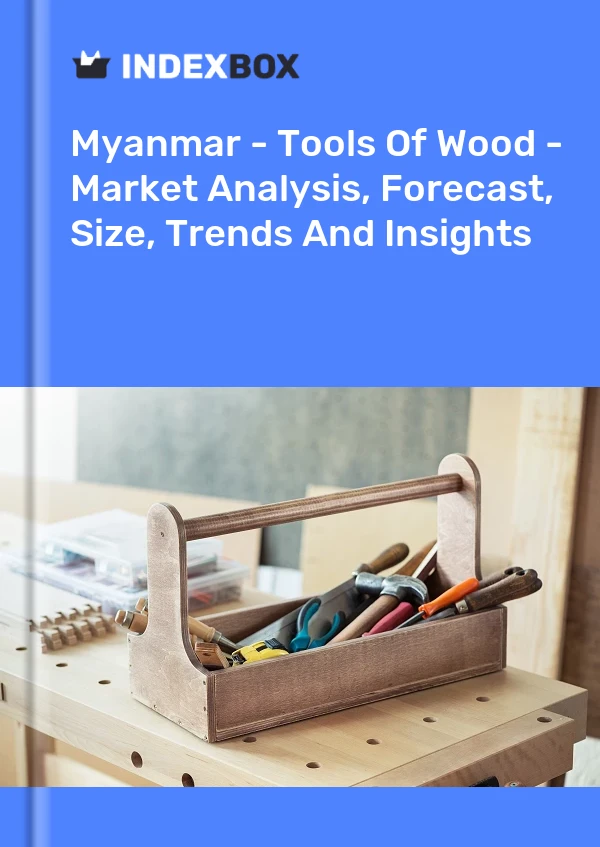 Myanmar - Tools Of Wood - Market Analysis, Forecast, Size, Trends And Insights